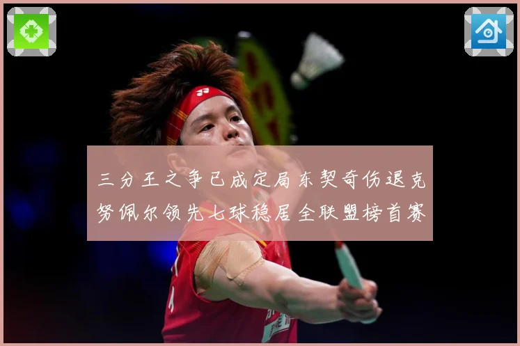 三分王之争已成定局东契奇伤退克努佩尔领先七球稳居全联盟榜首赛场复盘-深度解析